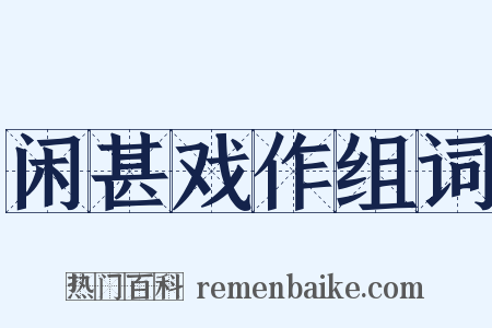 闲甚戏作组词是什么意思的图片